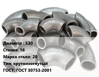 Отвод стальной 530х16 Сталь: 20 крутоизогнутый ГОСТ: ГОСТ 30753-2001